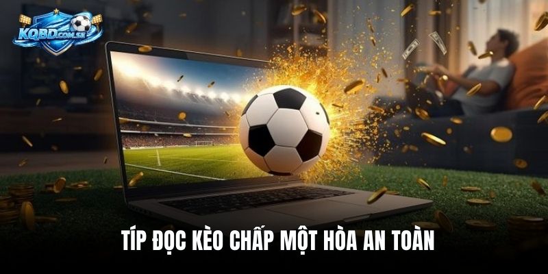 Típ đọc kèo chấp một hòa an toàn