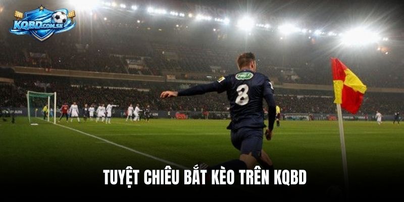 Tuyệt chiêu bắt kèo trên KQBD