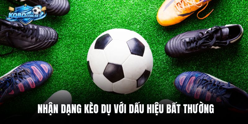 Nhận dạng kèo dụ với dấu hiệu bất thường
