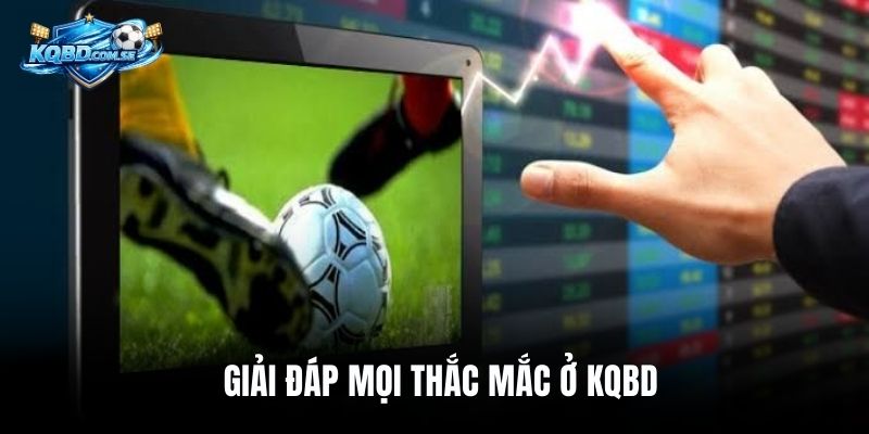 Giải đáp mọi thắc mắc ở KQBD