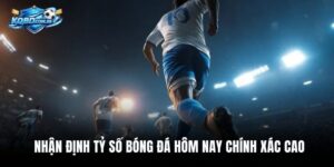 Nhận Định Tỷ Số Bóng Đá Hôm Nay Chính Xác Cao