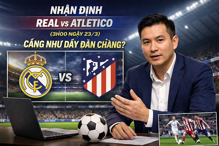 Nhận định Real vs Atletico (3h00 ngày 23/3): Căng như dây đàn chăng?